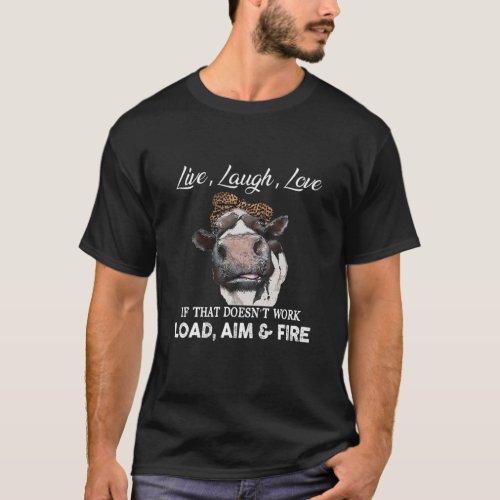 Live Laugh Love Load Aim And Fire Funny Cow Farm T_Shirt