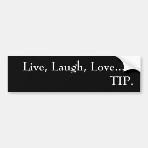 Live Laugh LoveTIP   bumper sticker