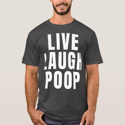 Live Laugh Poop 1 T_Shirt