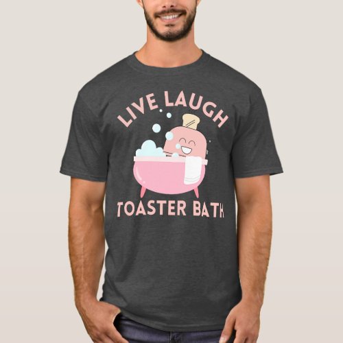 Live Laugh Toaster Bath 1 T_Shirt