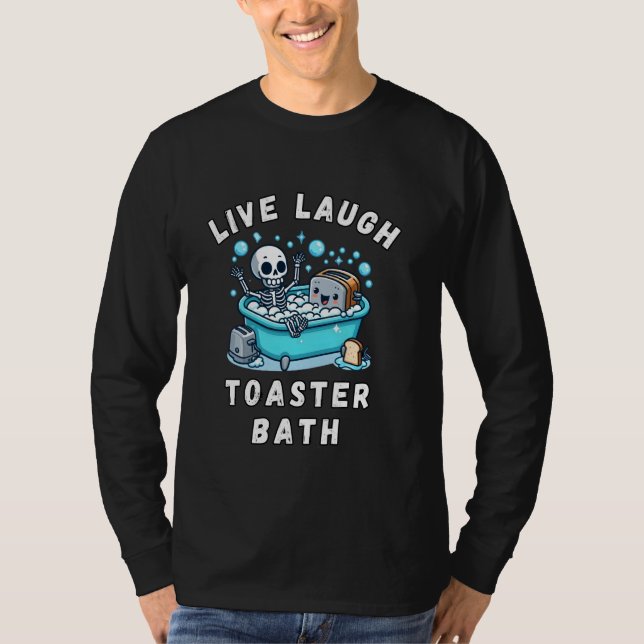 Live Laugh Toaster Bath, Sarcastic Unhinged Meme S T-Shirt (Front)