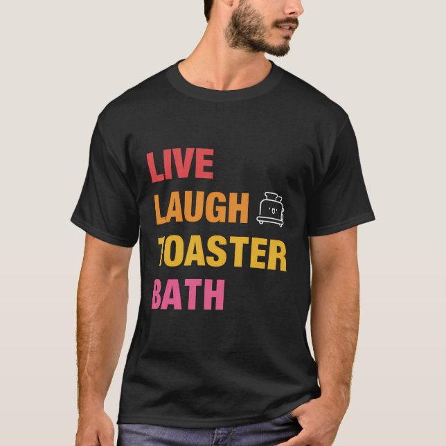 Live Laugh Toaster Bath T-Shirt (Front)