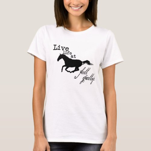 Live Life At Full Gallop horse Tshirt