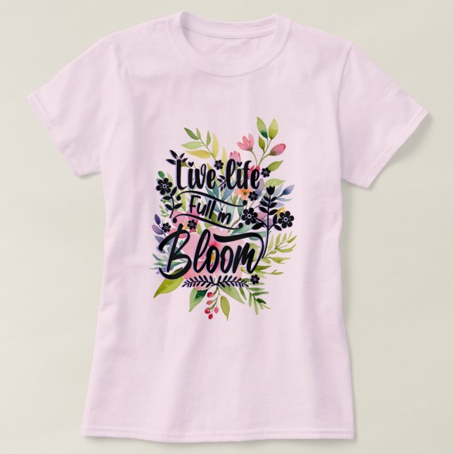 Live Life Full in Bloom T-Shirt (Design Front)