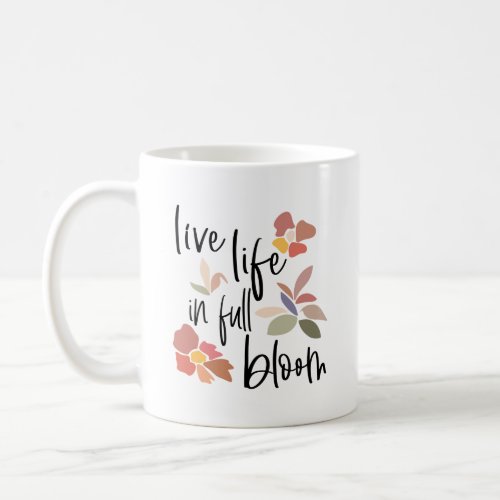 Live Life In Full Bloom Feel Good Quote   Coffee Mug