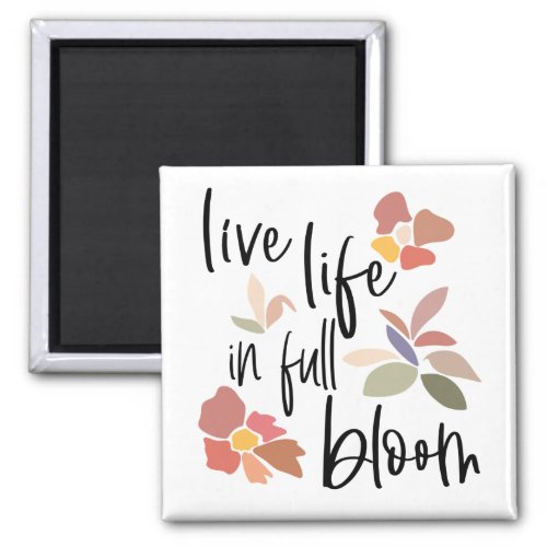 Live Life In Full Bloom Feel Good Quote Magnet