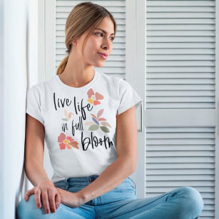 Live Life In Full Bloom Feel Good Quote T-Shirt