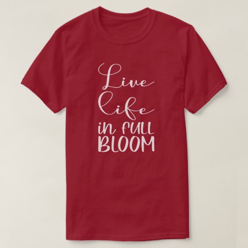 Live Life In Full Bloom  Inspirational Quotes T_Shirt