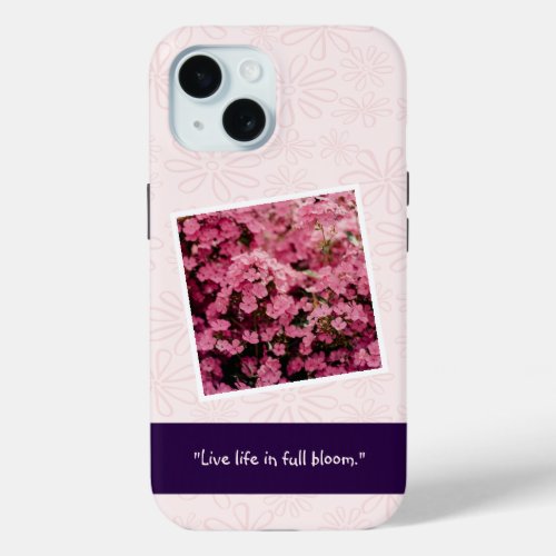 Live Life in Full Bloom _ Pink Flower Pattern iPhone 15 Case