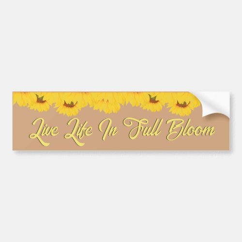 Live Life in Full Bloom Quote Sunflowers Bumper Sticker
