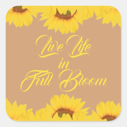 Live Life in Full Bloom Quote Sunflowers Square Sticker