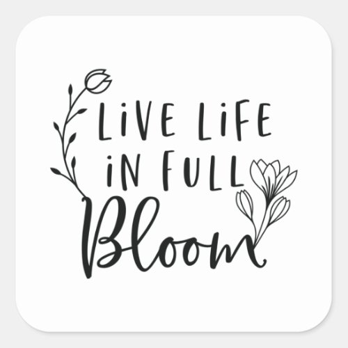 Live life in full bloom square sticker