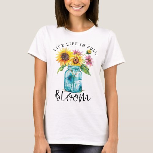 Live life in full bloom  T_Shirt