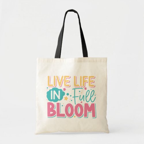 Live Life In Full Bloom Tote Bag