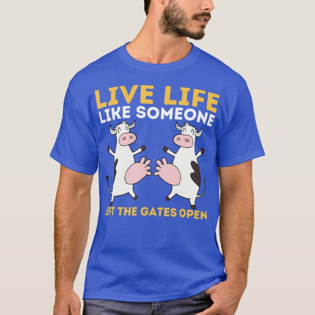Live Life Like Someone Left The Gate Open - Cow T-Shirt (Front)