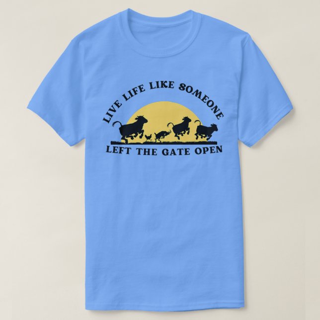 Live Life Like Someone Left The Gate Open  T-Shirt (Design Front)
