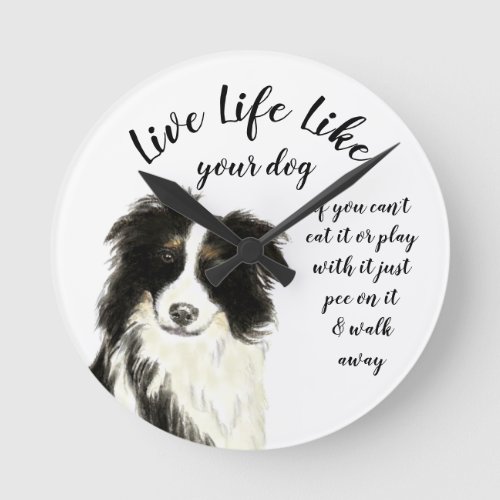 Live Life Like Your Dog Inspirational yet funny Round Clock