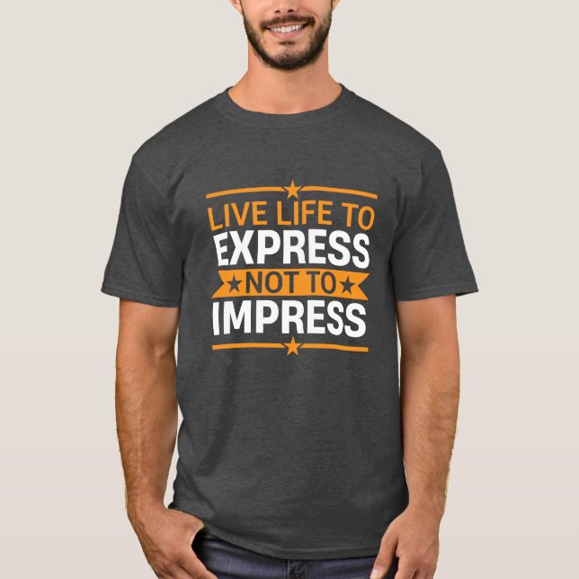 Live Life to Express Not to Impress Life Quote T-Shirt (Front)