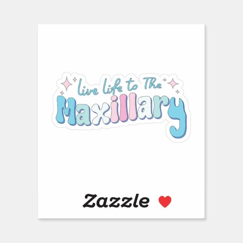 Live Life to The Maxillary  Sticker
