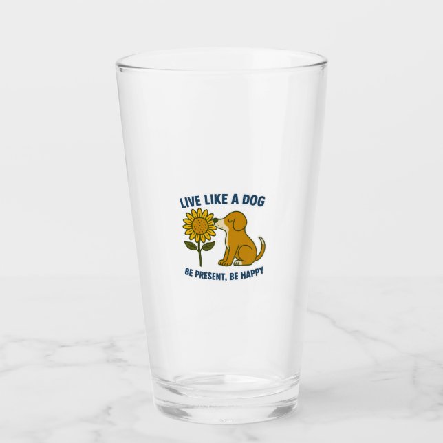 Live Like a Dog Be Present, Be Happy Glass (Front)