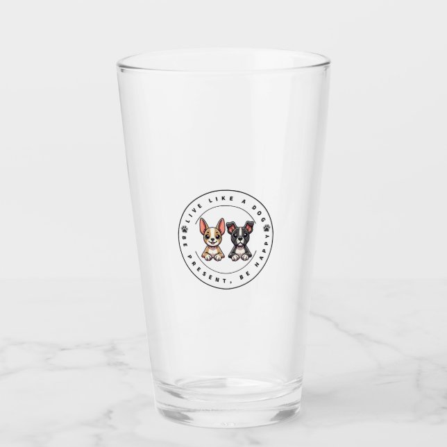 Live Like a Dog Be Present Be Happy Glass (Front)