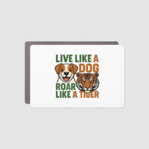 Live Like a Dog Roar Like a Tiger Car Magnet