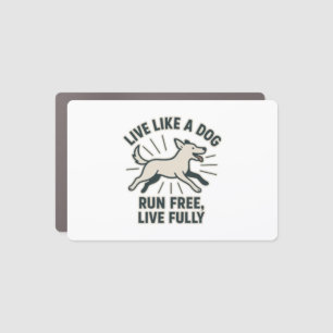 Live Like a Dog Run Free, Live Fully (2) Car Magnet