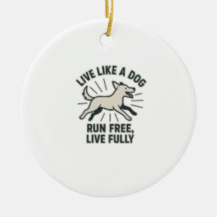 Live Like a Dog Run Free, Live Fully (2) Ceramic Ornament