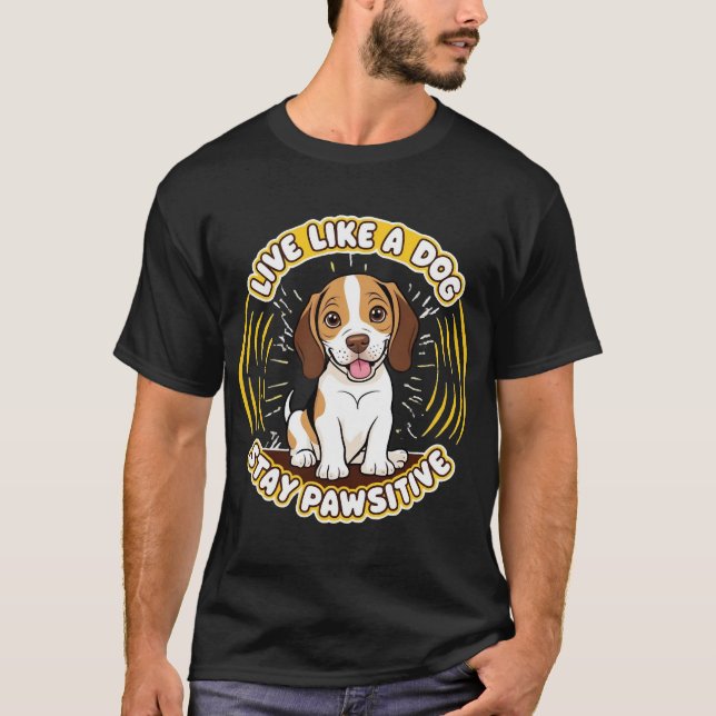 Live Like a Dog Stay Pawsitive (2)  T-Shirt (Front)
