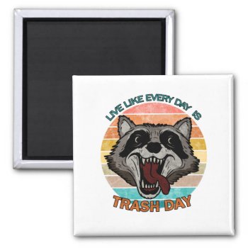 Live Like Every Day Is Trash Day Magnet by Moma_Art_Shop at Zazzle