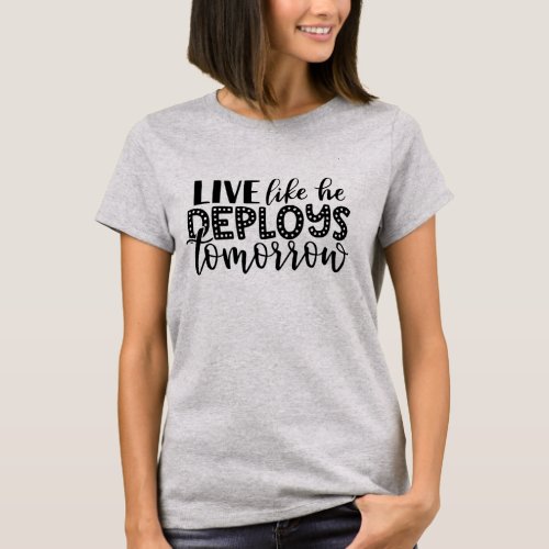 Live Like He Deploys Tomorrow Army Navy Patriotic T_Shirt