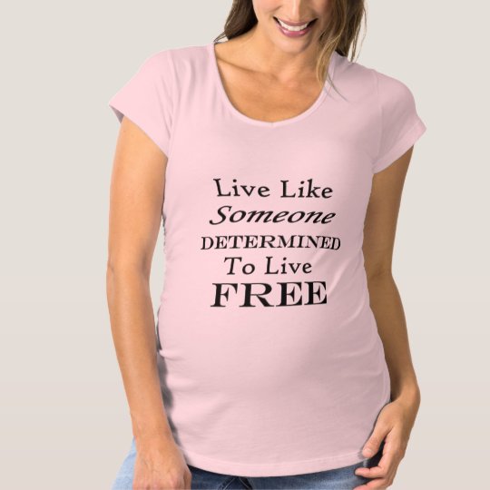 Live Like Someone Determined to be Free Maternity T-Shirt