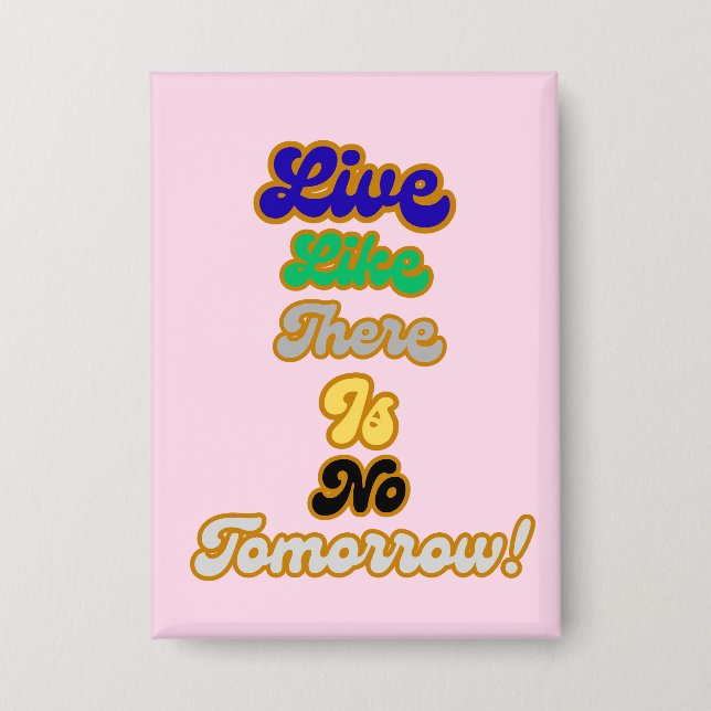 Live like there is no tomorrow button (Front)