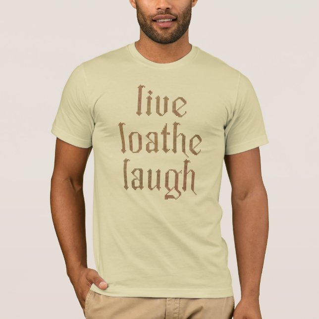 Live Loathe laugh T-Shirt (Front)