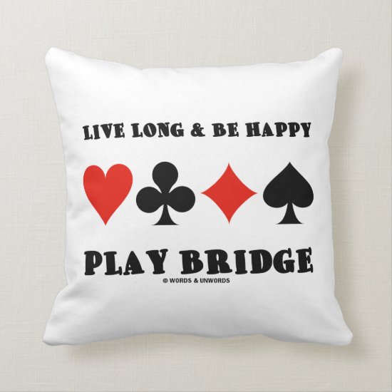 Live Long & Be Happy Play Bridge (Four Card Suits) Throw Pillow