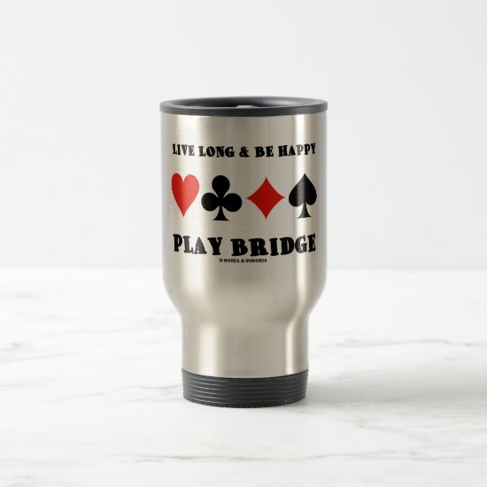 Live Long & Be Happy Play Bridge (Four Card Suits) Travel Mug