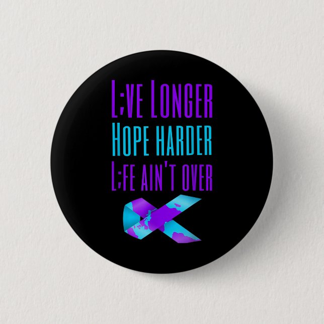 Live Longer Hope Harder Life Aint Over Suicide Awa Button (Front)