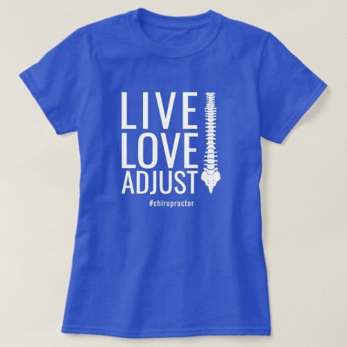 Live Love Adjust Spine #Chiropractor T-Shirt