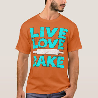 Live Love Bake T Baking Bakery Lovers  T-Shirt