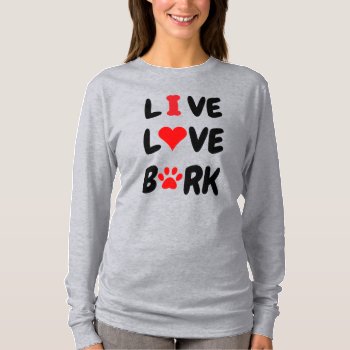 Live Love Bark  T-shirt by paul68 at Zazzle