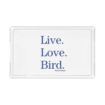 Live. Love. Bird. Acrylic Tray by birdsandblooms at Zazzle