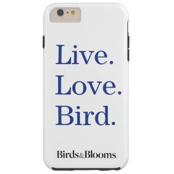 Live. Love. Bird. Tough Iphone 6 Plus Case by birdsandblooms at Zazzle