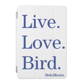 Live. Love. Bird. Ipad Mini Cover by birdsandblooms at Zazzle