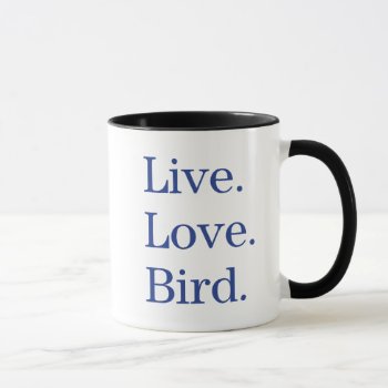 Live. Love. Bird. Mug by birdsandblooms at Zazzle