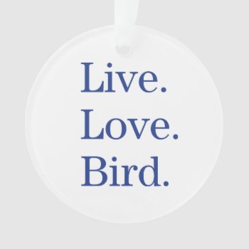 Live. Love. Bird. Ornament by birdsandblooms at Zazzle