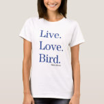 Live. Love. Bird. T-Shirt