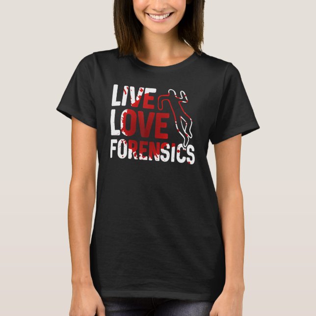 Live Love Forensics Scientist Crime Scene Apparel T-Shirt (Front)