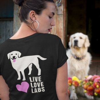 Live Love Labs Labrador Retriever Mom T-shirt by DoodleDeDoo at Zazzle