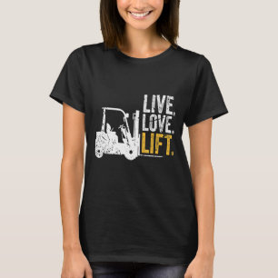 Live love lift forklift driver T-Shirt