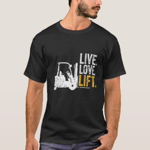 Live love lift forklift driver T-Shirt